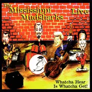Mississippi Mudsharks - Live - Whatcha Hear Is Whatcha Get!