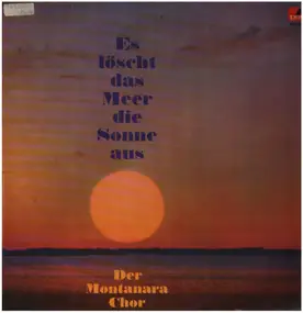 Der Montanara Chor - Es Löscht Das Meer Die Sonne Aus