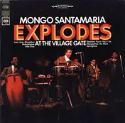 Mongo Santamaria - Mongo Santamaria Explodes At The Village Gate
