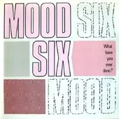 Mood Six - What Have You Ever Done?