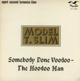 Model "T" Slim - Somebody Done Voodoo - The Hoodoo Man