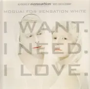 Moguai For Sensation White - I Want. I Need. I Love.