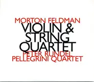 Morton Feldman - Peter Rundel , Pellegrini-Quartett - Violin & String Quartet