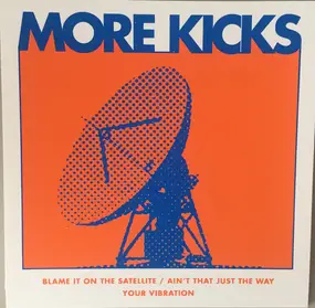 More Kicks - Blame It On The Satellite