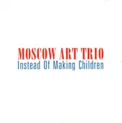 CD - Moscow Art Trio - Instead Of Making Children
