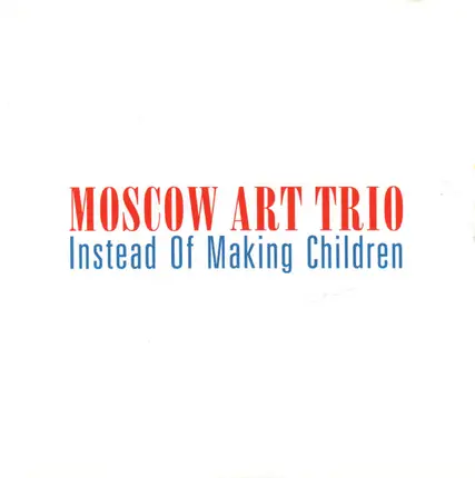 Moscow Art Trio - Instead Of Making Children