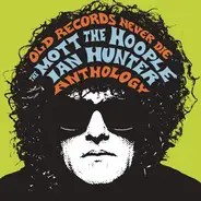 Mott The Hoople / Ian Hunter - Old Records Never Die: The Mott The Hoople/Ian Hunter Anthology