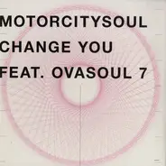 Motorcitysoul Feat. Ovasoul 7 - Change You