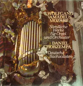 Wolfgang Amadeus Mozart - Sämtliche Werke für Orgel und Orchester - Daniel Chorzempa, Deutsche Bachsolisten