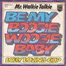 7'' - Mr. Walkie Talkie - Be My Boogie Woogie Baby / Lolly Loving Cop