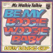 Mr. Walkie Talkie - Be My Boogie Woogie Baby / Lolly Loving Cop