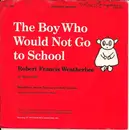 7inch Vinyl Single - Kinder-Hörspiel - The Boy Who Would Not Go To School: Robert Francis Weatherbee