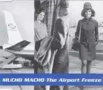 Mucho Macho - The Airport Freeze