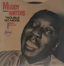 LP - Muddy Waters - Trouble No More (Singles 1955-1959)