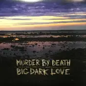 Murder by Death - Big Dark Love