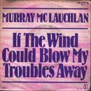 7inch Vinyl Single - Murray McLauchlan - If The Wind Could Blow My Troubles Away