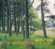 Music A.M. - Unwound from the Wood
