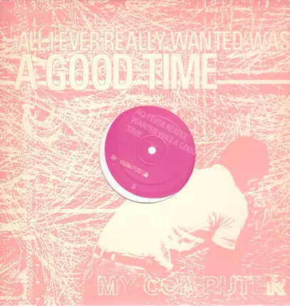 My Computer - All I Ever Wanted Was A Good Time