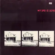 My Dad Is Dead - ...And He's Not Gonna Take It Anymore