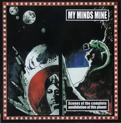 My Minds Mine - Scenes of the Complete Annihilation Of This Planet