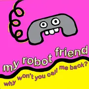 12'' - My Robot Friend - Why Won't You Call Me Back?