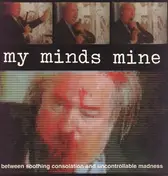 My Minds Mine - Between Soothing Consolation And Uncontrollable Madness