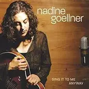 Nadine Goellner - Sing It To Me Anyway