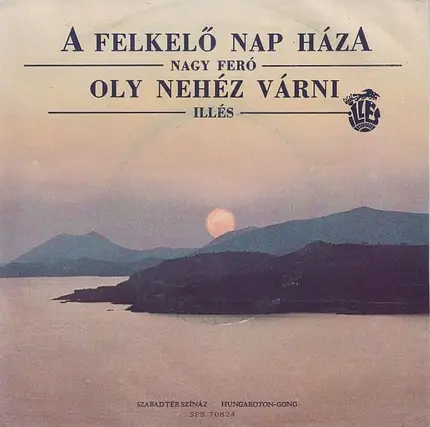 Nagy Feró / Illés - A Felkelő Nap Háza / Oly Nehéz Várni