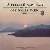 Nagy Feró - A Felkelő Nap Háza / Oly Nehéz Várni