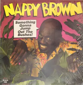 Nappy Brown - Something Gonna Jump Out The Bushes!