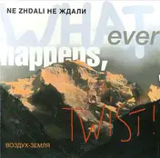 Ne Zhdali - Whatever Happens, Twist! = Воздух-Земля