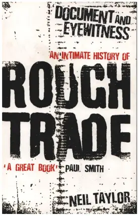 Neil Taylor - Document And Eyewitness: An Intimate History of Rough Trade