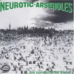 Neurotic Arseholes - Bis Zum Bitteren Ende
