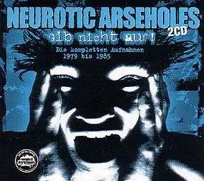 Neurotic Arseholes - Gib Nicht Auf! - Die Kompletten Aufnahmen 1979 Bis 1985