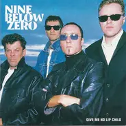 Nine Below Zero - Give Me No Lip Child