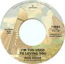 7inch Vinyl Single - Nick Nixon - I'm Too Used To Loving You / I Just Love Here