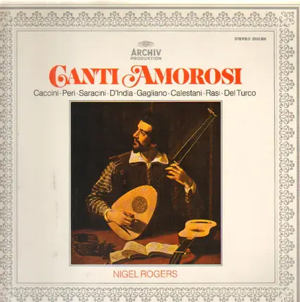Nigel Rogers - Giulio Caccini • Jacopo Peri • Claudio Saracini • Sigismondo D'India • Marco Da Gagl - Canti Amorosi