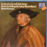 Nikolaus Harnoncourt - Innsbruck, ich muß dich lassen - Musik der Hofkapelle in Kaiser Maximilians I.