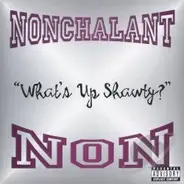 Nonchalant - What's Up Shawty?