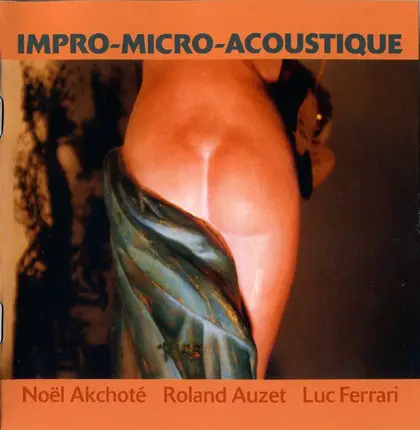 Noël Akchoté / Roland Auzet / Luc Ferrari - Impro-Micro-Acoustique