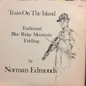 Norman Edmonds - Train On The Island: Traditional Blue Ridge Mountain Fiddling