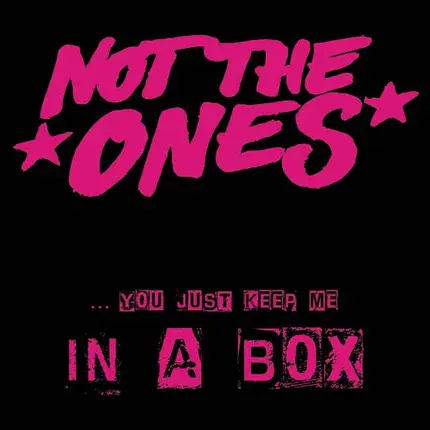 Not The Ones - ...You Just Keep Me In A Box