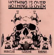 Nothing Is Over - Negative Fucking Energy