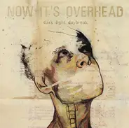 Now It's Overhead - Dark Light Daybreak