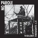 7inch Vinyl Single - No Parole - Violent Thoughts E.P. - EP