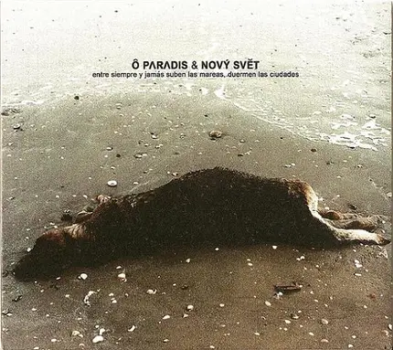 Ô Paradis & Nový Svět - Entre Siempre Y Jamás Suben Las Mareas, Duermen Las Ciudades