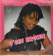 O'Chi Brown - Why Can't We Be Friends