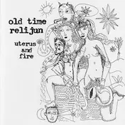 Old Time Relijun - UTERUS AND FIRE