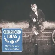 Oldfashioned Ideas - We're in This Shit Together