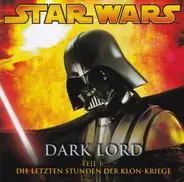 Oliver Döring - Star Wars - Dark Lord Teil 1: Die Letzten Stunden Der Klon-Kriege